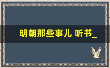 明朝那些事儿 听书_明朝那些事儿免费听书全文